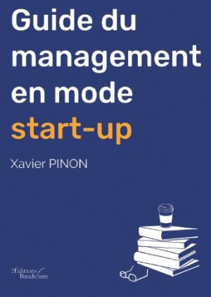 Guide du management en mode start-up de Xavier Pinon - © D.R.